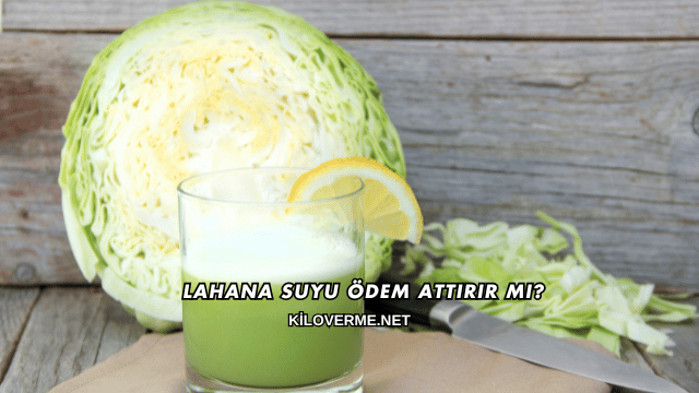 Lahana Suyu Ödem Attırır mı?