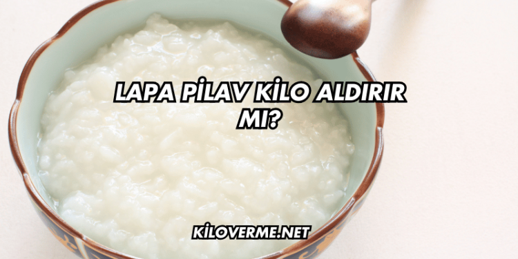 Lapa Pilav Kilo Aldırır mı?