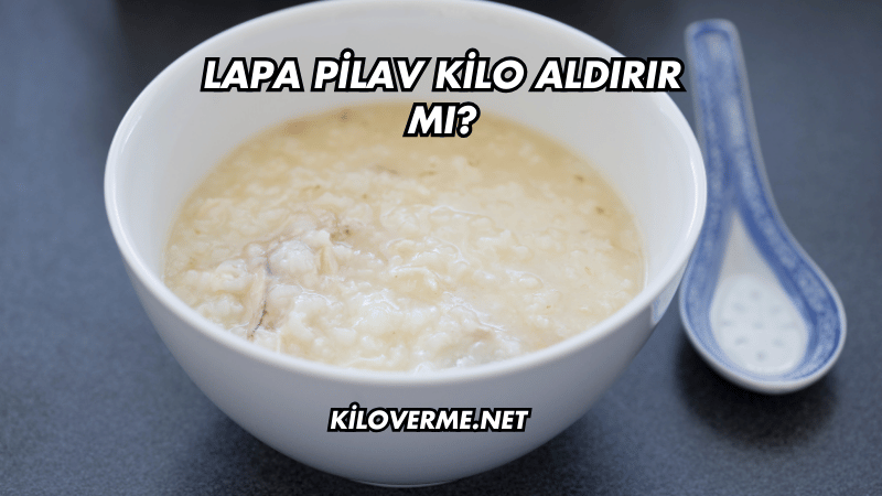 Lapa Pilav Kilo Aldırır mı?