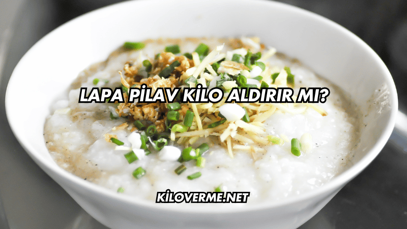 Lapa Pilav Kilo Aldırır mı?