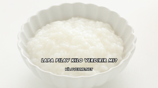 Lapa Pilav Kilo Verdirir mi?