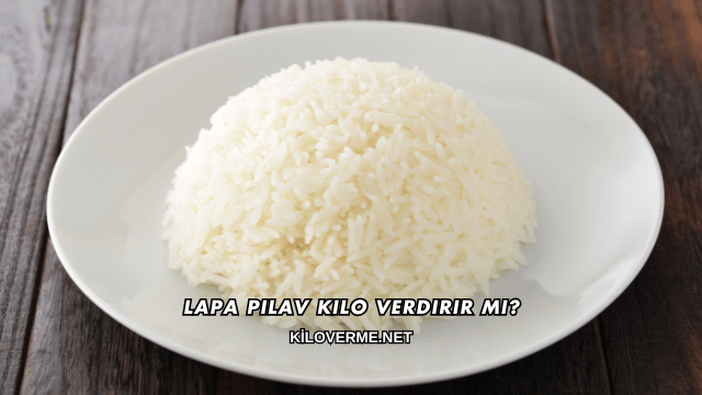 Lapa Pilav Kilo Verdirir mi?
