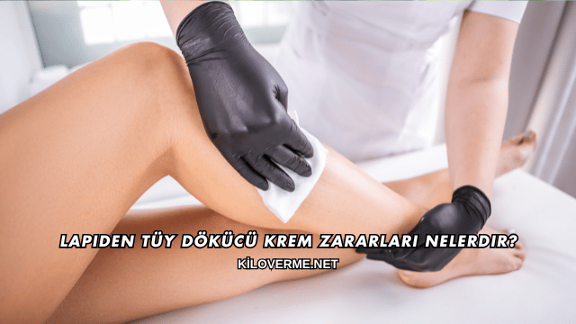 Lapiden Tüy Dökücü Krem Zararları Nelerdir?