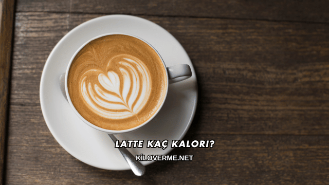 Latte Kaç Kalori?