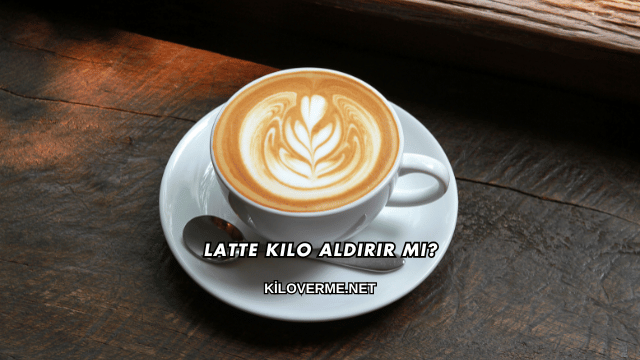 Latte Kilo Aldırır mı?