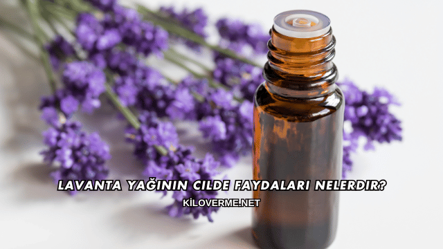 Lavanta Yağının Cilde Faydaları Nelerdir?
