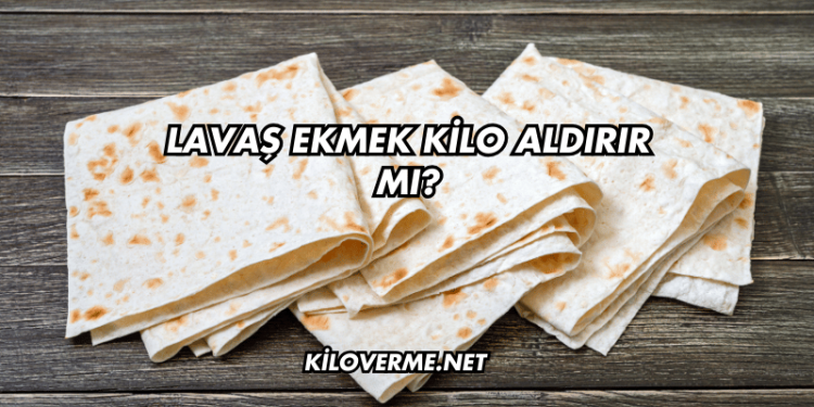 Lavaş Ekmek Kilo Aldırır mı?
