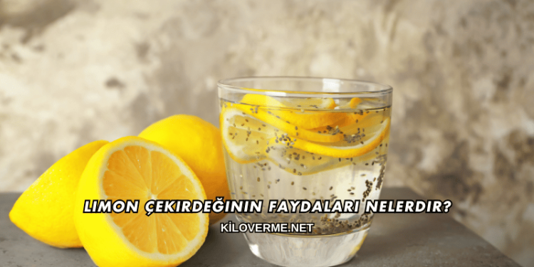 Limon Çekirdeğinin Faydaları Nelerdir?