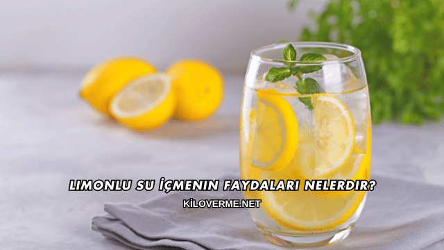 Limonlu Su İçmenin Faydaları Nelerdir?