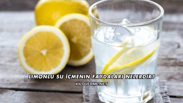 Limonlu Su İçmenin Faydaları Nelerdir?