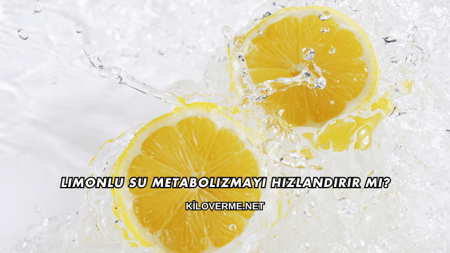 Limonlu Su Metabolizmayı Hızlandırır mı?