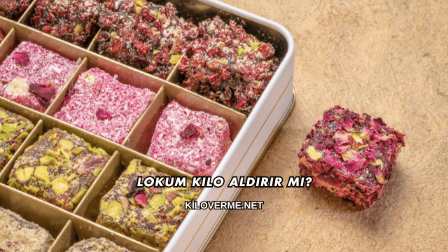 Lokum Kilo Aldırır mı?