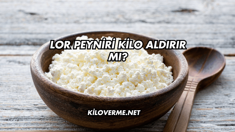 Lor Peyniri Kilo Aldırır mı?
