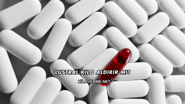 Lustral Kilo Aldırır mı?