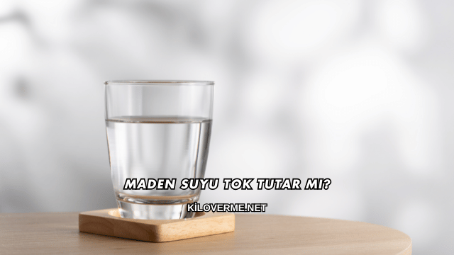 Maden Suyu Tok Tutar mı?