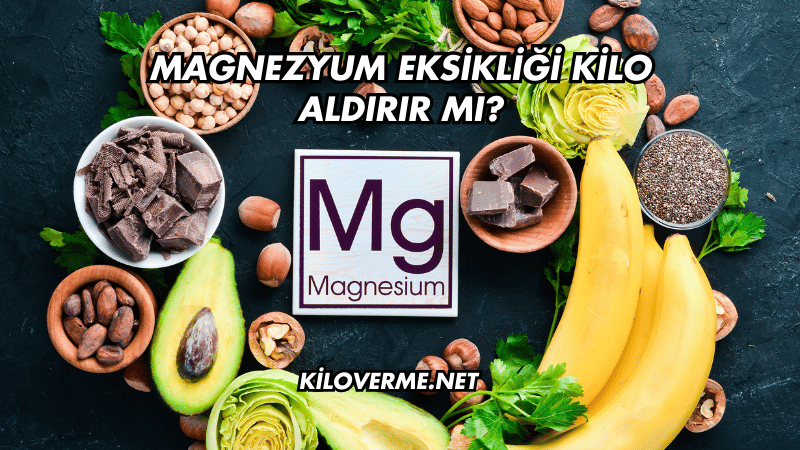 Magnezyum Eksikliği Kilo Aldırır mı?