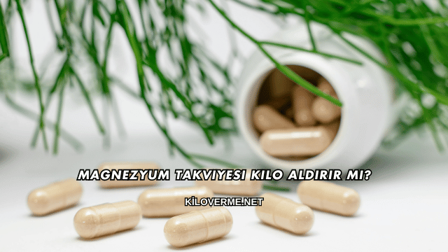 Magnezyum Takviyesi Kilo Aldırır mı?