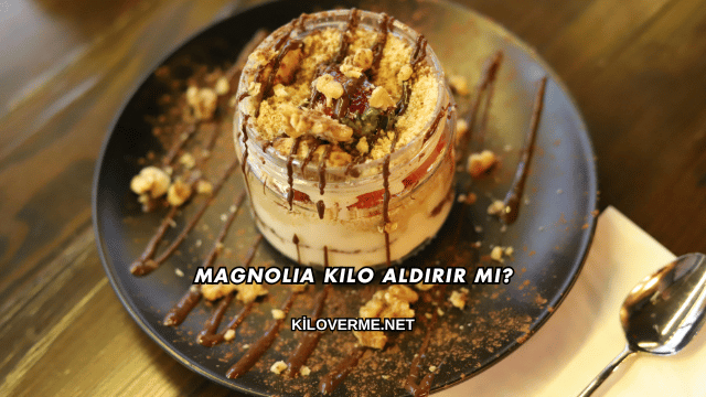 Magnolia Kilo Aldırır mı?