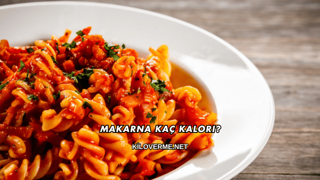 Makarna Kaç Kalori?