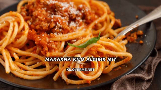 Makarna Kilo Aldırır mı?