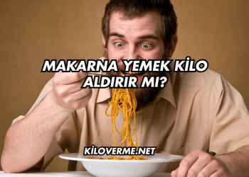 Makarna Yemek Kilo Aldırır mı?