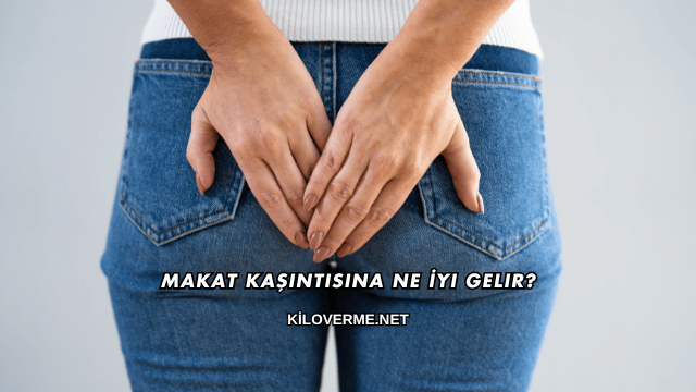 Makat Kaşıntısına Ne İyi Gelir?