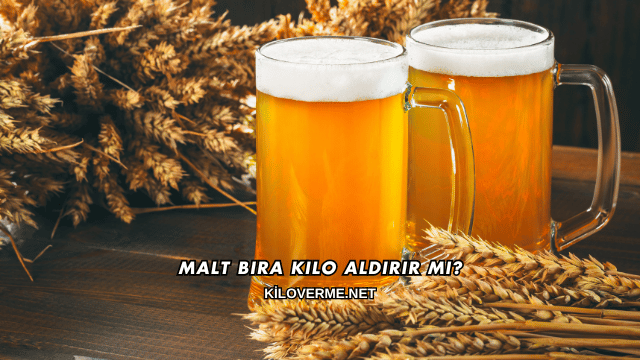Malt Bira Kilo Aldırır mı?