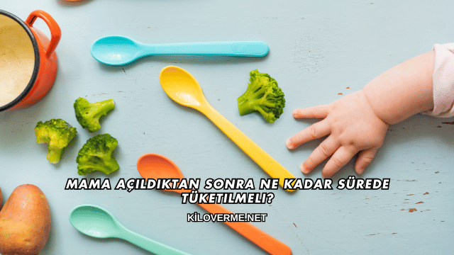 Mama Açıldıktan Sonra Ne Kadar Sürede Tüketilmeli?