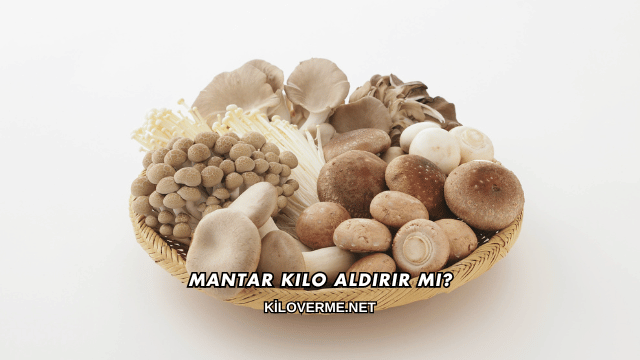 Mantar Kilo Aldırır mı?