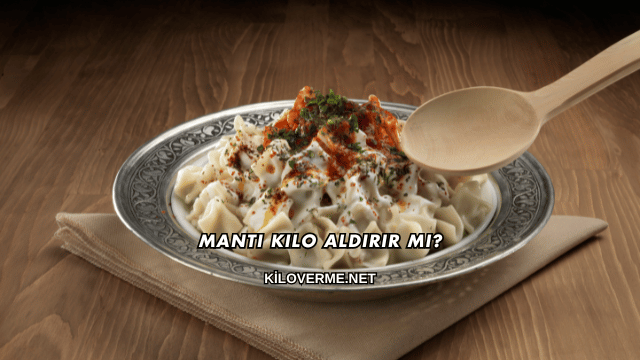 Mantı Kilo Aldırır mı?