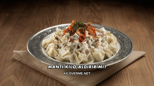 Mantı Kilo Aldırır mı?