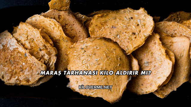 Maraş Tarhanası Kilo Aldırır mı?