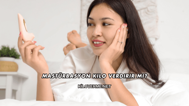 Mastürbasyon Kilo Verdirir mi?