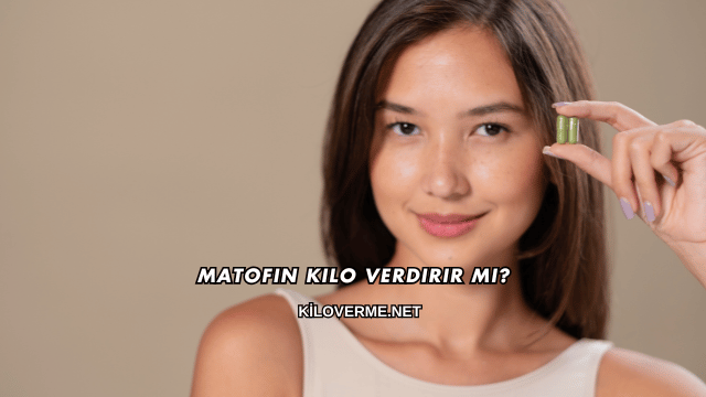 Matofin Kilo Verdirir mi?