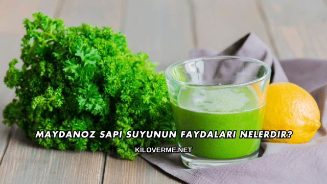 Maydanoz Sapı Suyunun Faydaları Nelerdir?