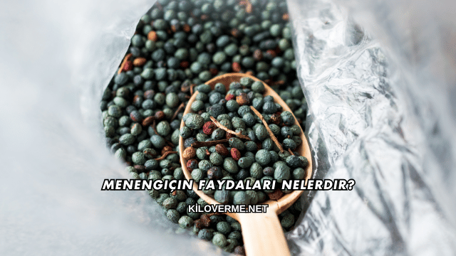 Menengiçin Faydaları Nelerdir?