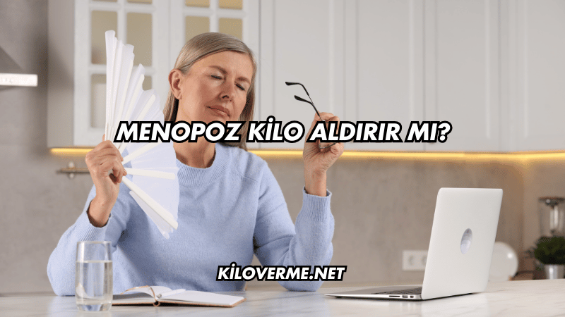 Menopoz Kilo Aldırır mı?