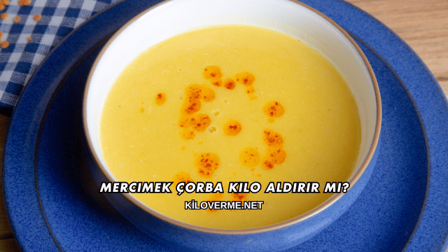 Mercimek Çorba Kilo Aldırır mı?