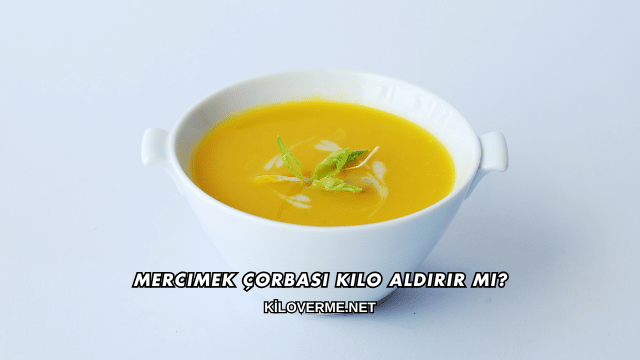 Mercimek Çorbası Kilo Aldırır mı?