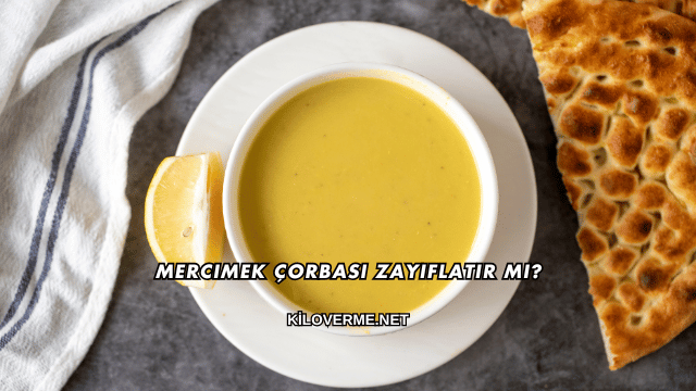 Mercimek Çorbası Zayıflatır mı?