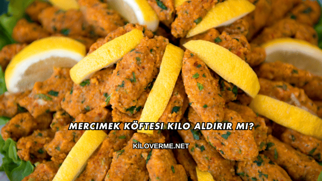 Mercimek Köftesi Kilo Aldırır mı?