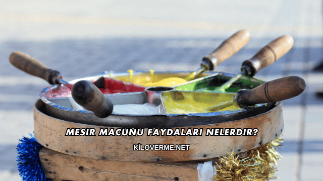 Mesir Macunu Faydaları Nelerdir?