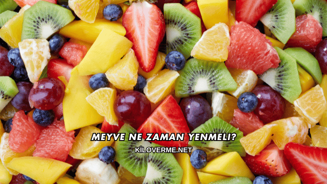 Meyve Ne Zaman Yenmeli?