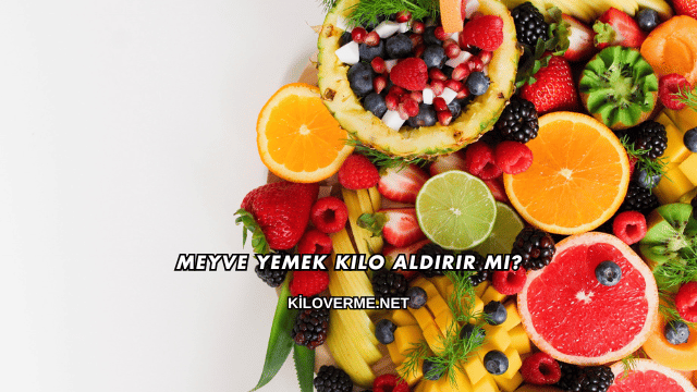 Meyve Yemek Kilo Aldırır mı?