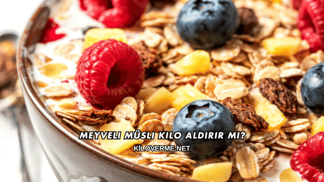 Meyveli Müsli Kilo Aldırır mı?