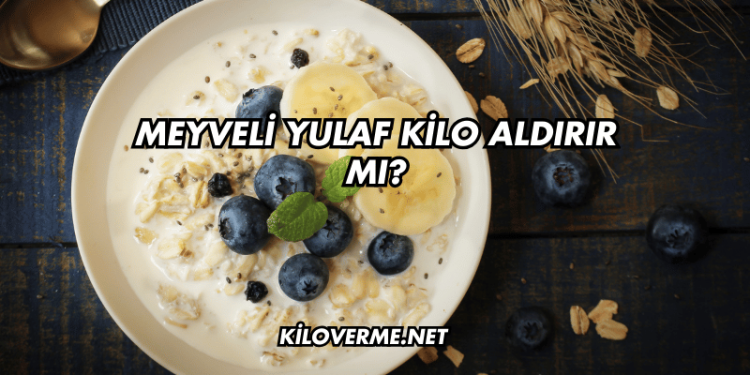 Meyveli Yulaf Kilo Aldırır mı?