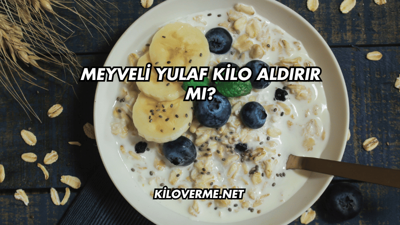 Meyveli Yulaf Kilo Aldırır mı?