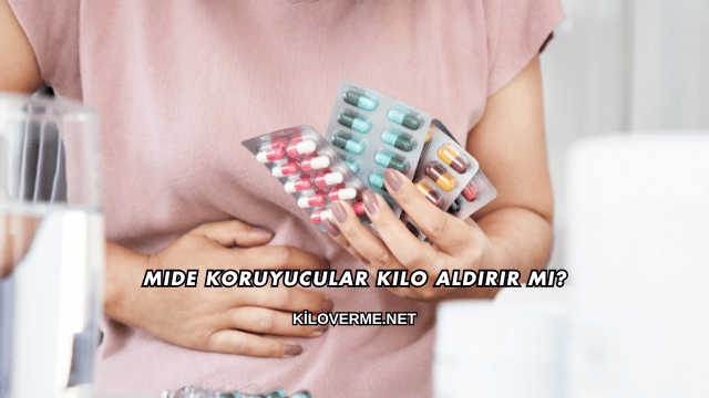 Mide Koruyucular Kilo Aldırır mı?