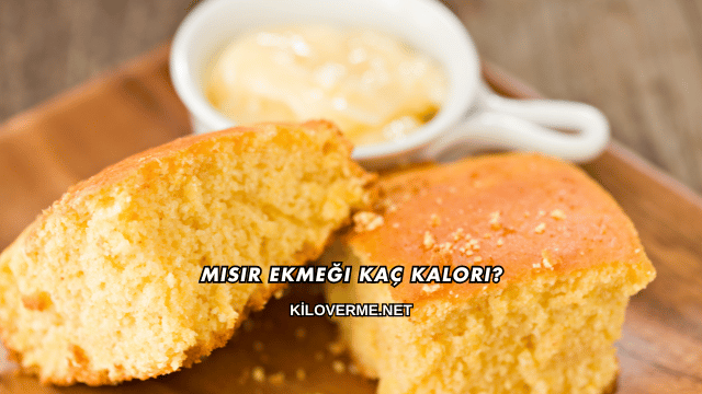 Mısır Ekmeği Kaç Kalori?