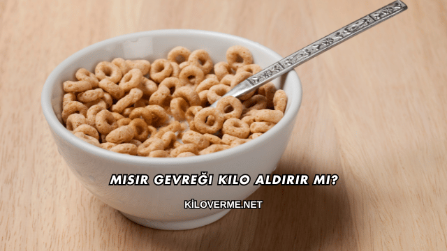 Mısır Gevreği Kilo Aldırır mı?